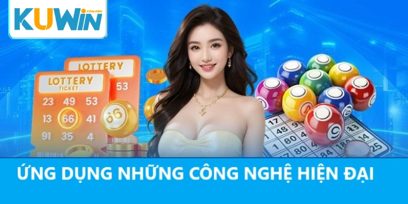 Sảnh xổ số ứng dụng đa dạng công nghệ tiên tiến