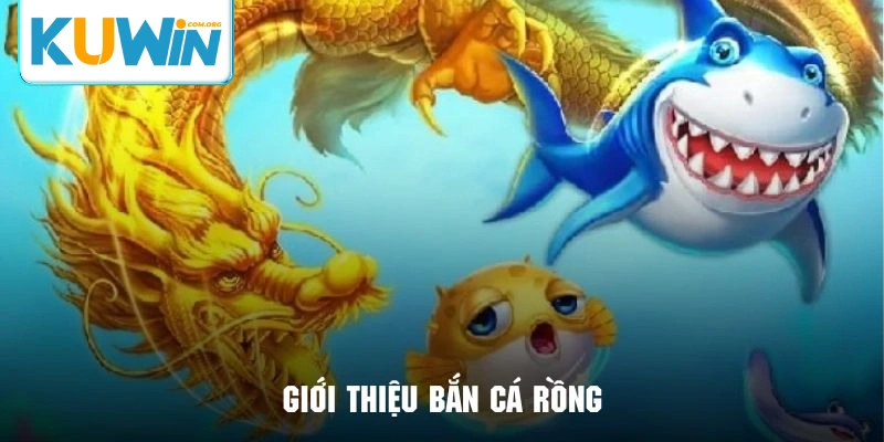 Tìm hiểu về phiên bản bắn cá rồng cực hấp dẫn