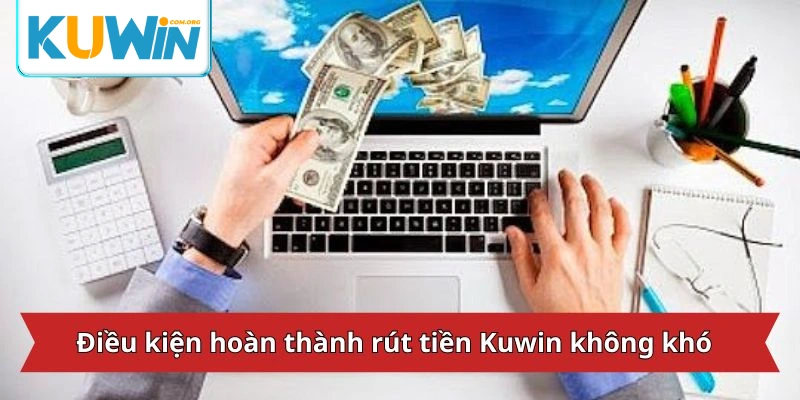 Điều kiện hoàn thành rút tiền Ku win không khó