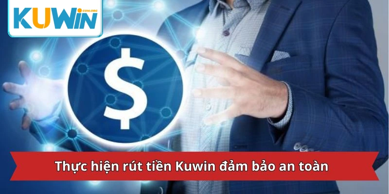 Thực hiện rút tiền Kuwin đảm bảo an toàn